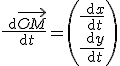 \frac{{\rm d} \vec{OM}}{{\rm d} t}=\left(\begin{array} \frac{{\rm d} x}{{\rm d} t} \\ \frac{{\rm d} y}{{\rm d} t}\end{array} \right)